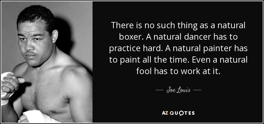quote-there-is-no-such-thing-as-a-natural-boxer-a-natural-dancer-has-to-practice-hard-a-natural-joe-louis-63-81-37